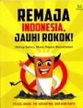 Remaja Indonesia, Jauhi Rokok! : Hidup Sehat, Masa Depan Bersahabat