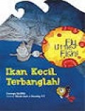 Ikan Kecil Terbanglah= Fly, Little Fish